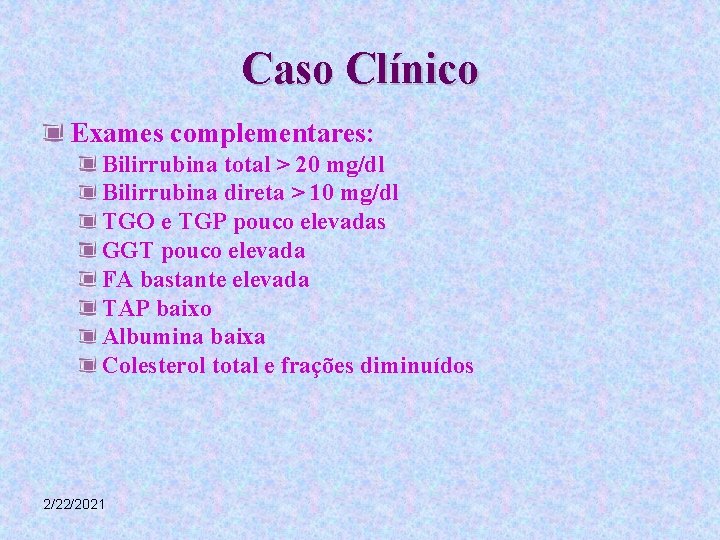 Caso Clínico Exames complementares: Bilirrubina total > 20 mg/dl Bilirrubina direta > 10 mg/dl