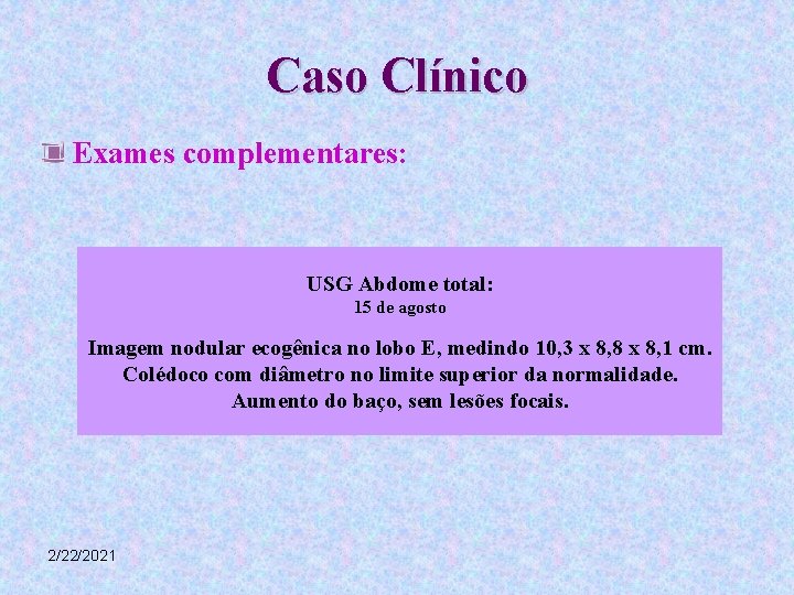 Caso Clínico Exames complementares: USG Abdome total: 15 de agosto Imagem nodular ecogênica no