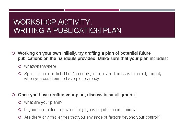 WORKSHOP ACTIVITY: WRITING A PUBLICATION PLAN Working on your own initially, try drafting a
