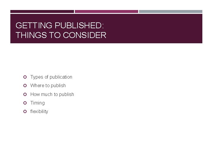 GETTING PUBLISHED: THINGS TO CONSIDER Types of publication Where to publish How much to