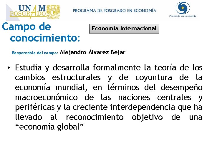 Campo de conocimiento: Responsable del campo: Economía Internacional Alejandro Álvarez Bejar • Estudia y