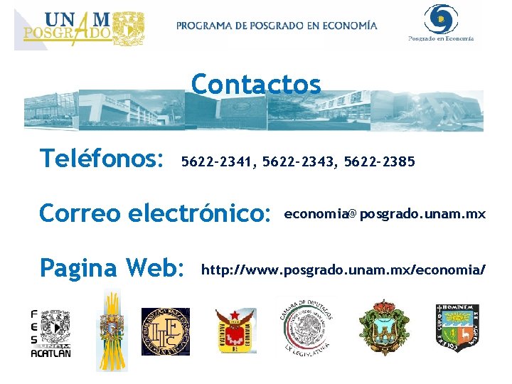 Contactos Teléfonos: 5622 -2341, 5622 -2343, 5622 -2385 Correo electrónico: Pagina Web: economia@posgrado. unam.