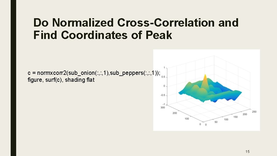 Do Normalized Cross-Correlation and Find Coordinates of Peak c = normxcorr 2(sub_onion(: , 1),