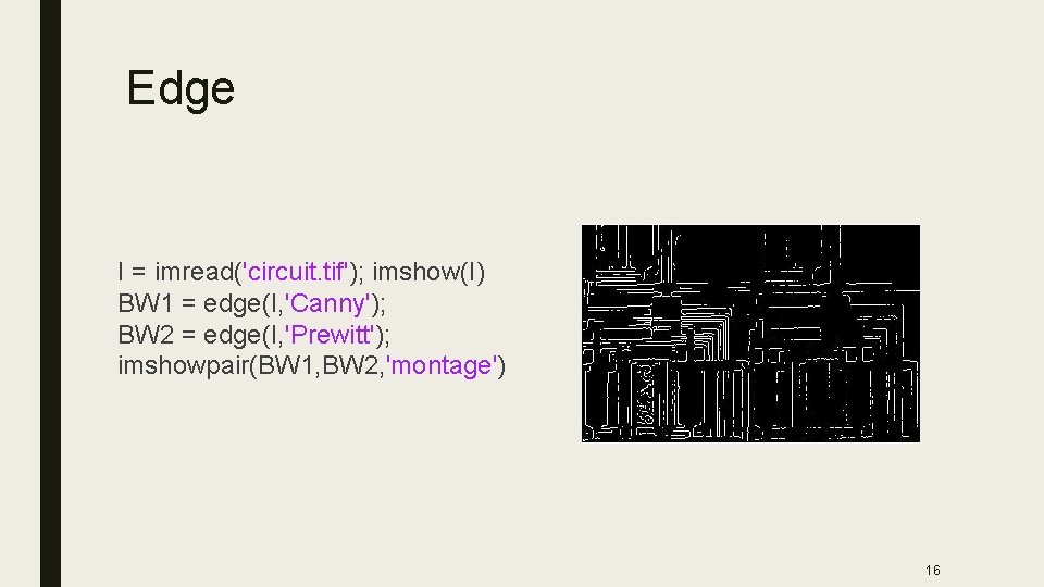 Edge I = imread('circuit. tif'); imshow(I) BW 1 = edge(I, 'Canny'); BW 2 =