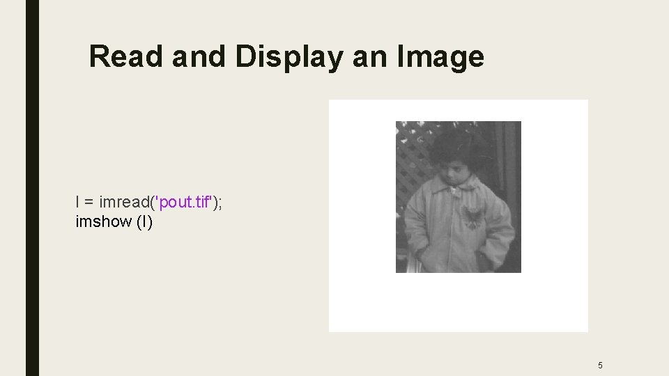  Read and Display an Image I = imread('pout. tif'); imshow (I) 5 