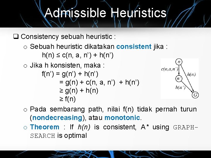 Admissible Heuristics Consistency sebuah heuristic : o Sebuah heuristic dikatakan consistent jika : h(n)