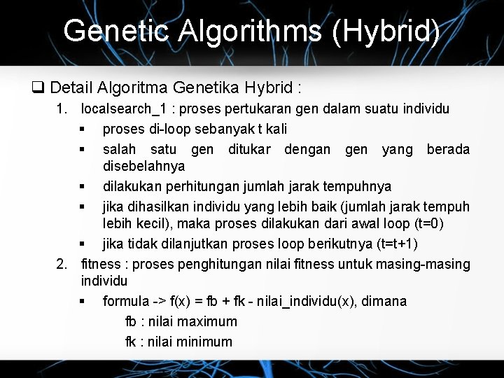 Genetic Algorithms (Hybrid) Detail Algoritma Genetika Hybrid : 1. localsearch_1 : proses pertukaran gen