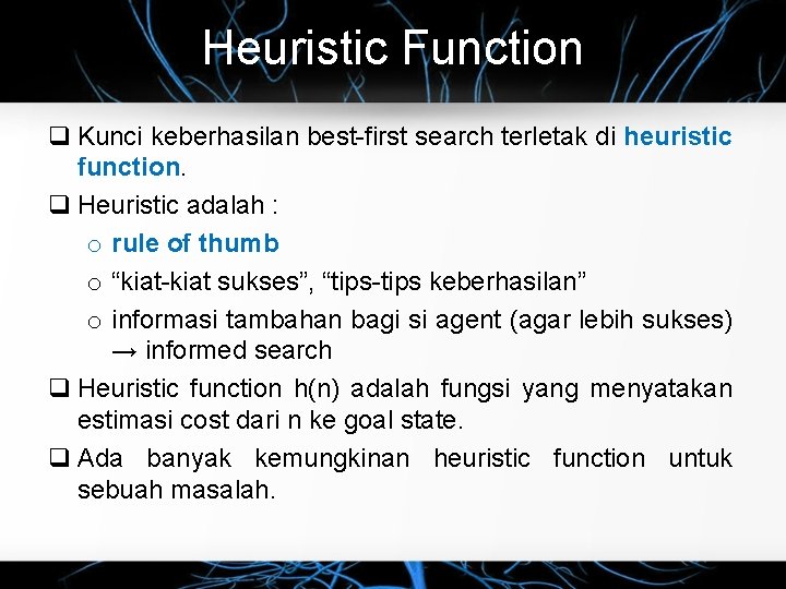 Heuristic Function Kunci keberhasilan best-first search terletak di heuristic function. Heuristic adalah : o