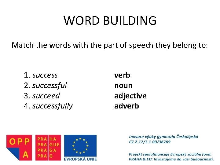 WORD BUILDING Match the words with the part of speech they belong to: 1.