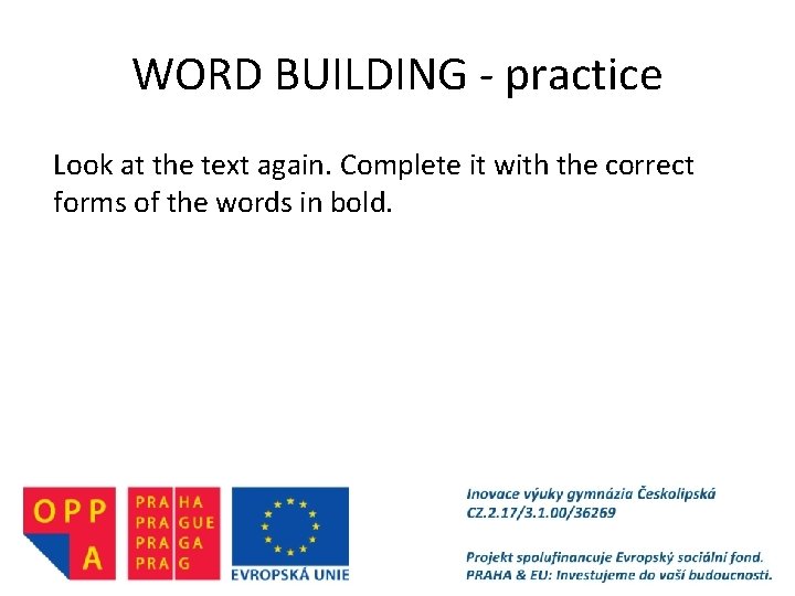 WORD BUILDING - practice Look at the text again. Complete it with the correct