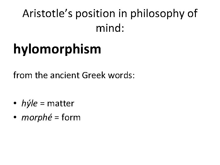 Aristotle’s position in philosophy of mind: hylomorphism from the ancient Greek words: • hýle