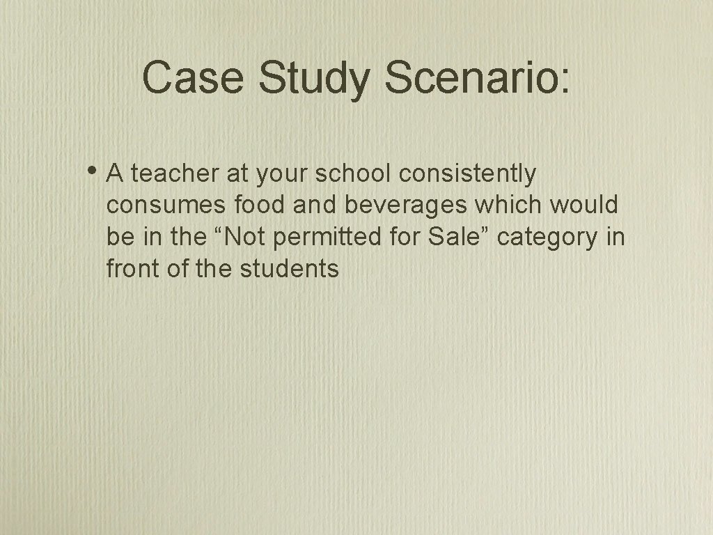 Case Study Scenario: • A teacher at your school consistently consumes food and beverages