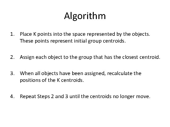 Algorithm 1. Place K points into the space represented by the objects. These points