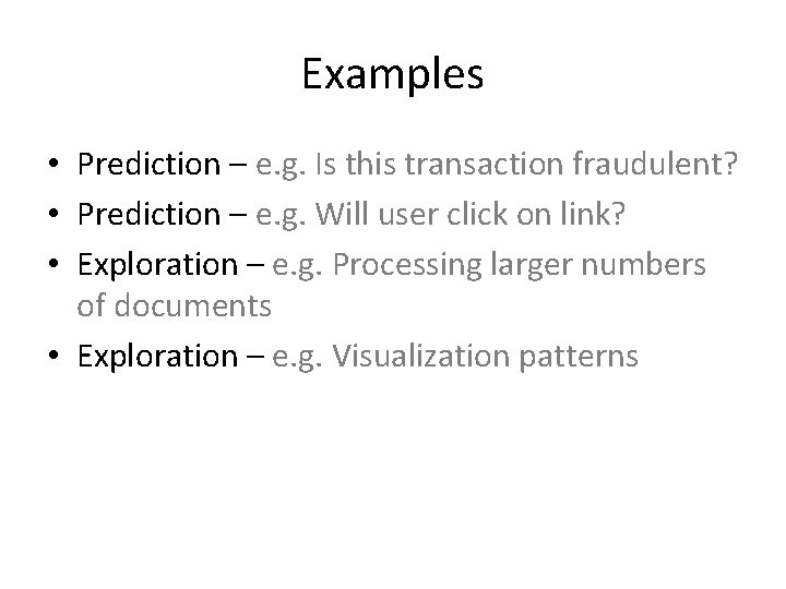 Examples • Prediction – e. g. Is this transaction fraudulent? • Prediction – e.