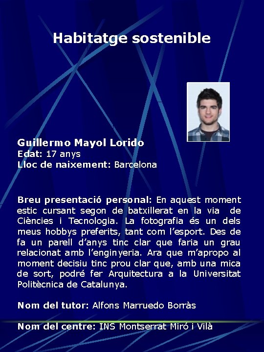 Habitatge sostenible Guillermo Mayol Lorido Edat: 17 anys Lloc de naixement: Barcelona Breu presentació