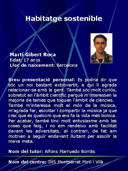 Habitatge sostenible Martí Gibert Roca Edat: 17 anys Lloc de naixement: Barcelona Breu presentació