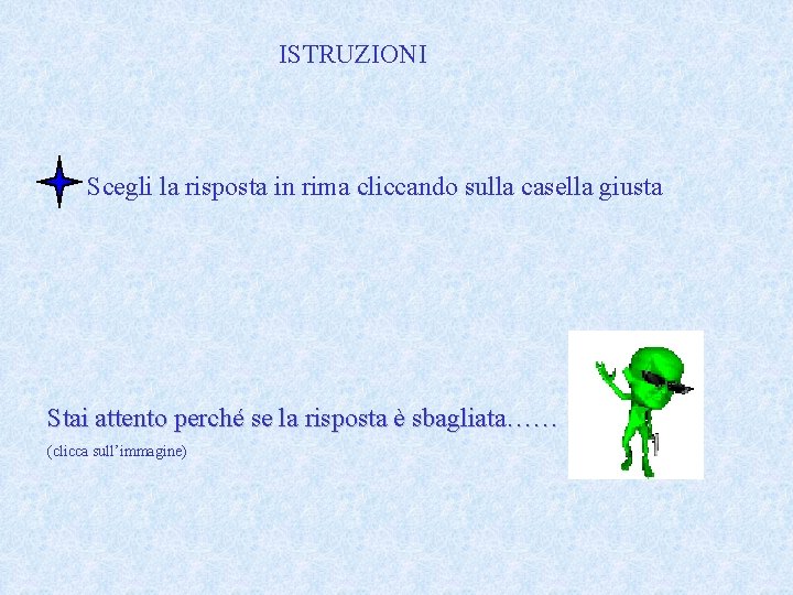 ISTRUZIONI Scegli la risposta in rima cliccando sulla casella giusta Stai attento perché se