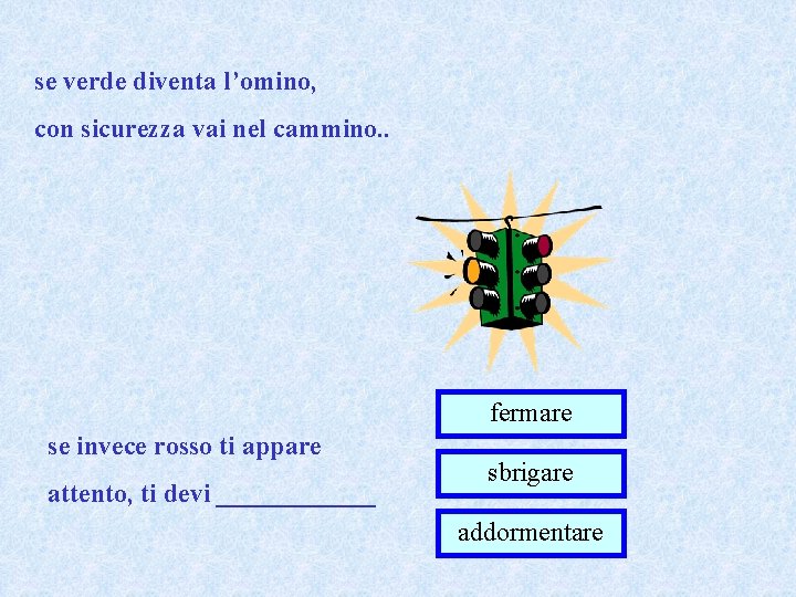 se verde diventa l’omino, con sicurezza vai nel cammino. . fermare se invece rosso