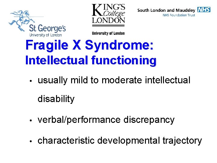 Fragile X Syndrome: Intellectual functioning • usually mild to moderate intellectual disability • verbal/performance