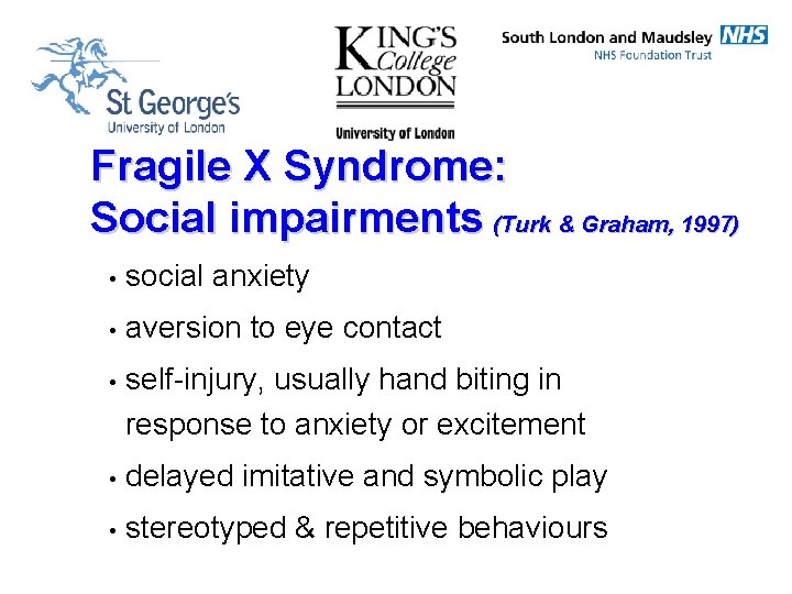Fragile X Syndrome: Social impairments (Turk & Graham, 1997) • social anxiety • aversion