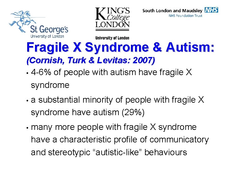 Fragile X Syndrome & Autism: (Cornish, Turk & Levitas: 2007) • 4 -6% of