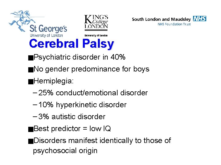 Cerebral Palsy g. Psychiatric g. No disorder in 40% gender predominance for boys g.