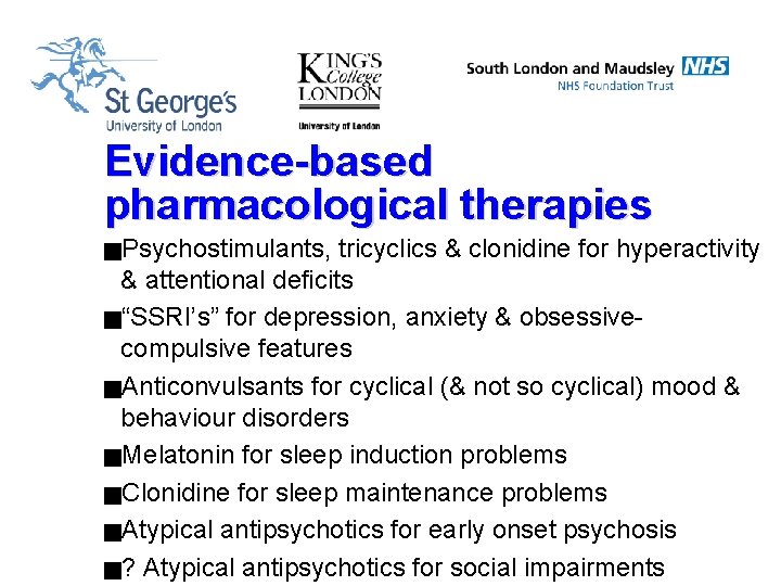 Evidence-based pharmacological therapies g. Psychostimulants, tricyclics & clonidine for hyperactivity & attentional deficits g“SSRI’s”