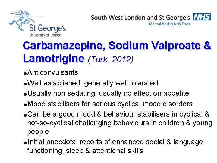 Carbamazepine, Sodium Valproate & Lamotrigine (Turk, 2012) =Anticonvulsants =Well established, generally well tolerated =Usually