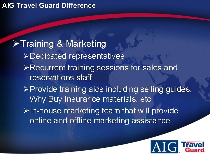 AIG Travel Guard Difference Ø Training & Marketing ØDedicated representatives ØRecurrent training sessions for
