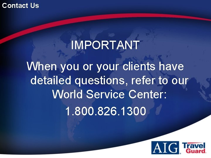 Contact Us IMPORTANT When you or your clients have detailed questions, refer to our