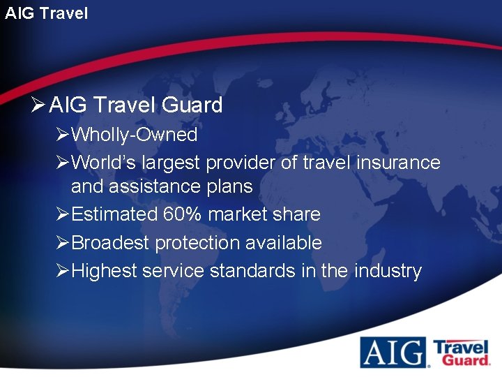 AIG Travel Ø AIG Travel Guard ØWholly-Owned ØWorld’s largest provider of travel insurance and