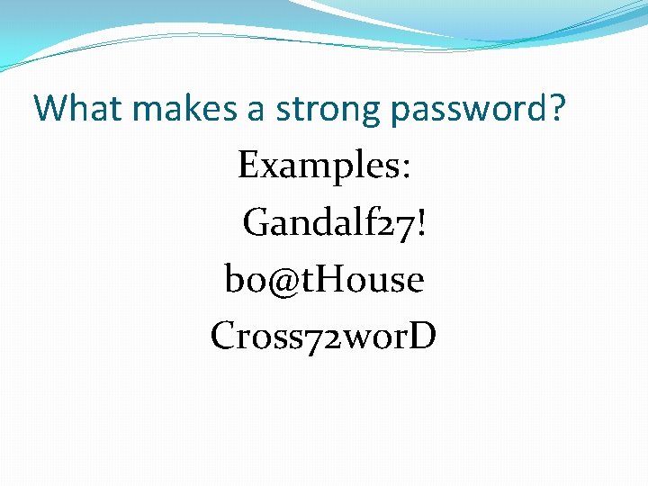 What makes a strong password? Examples: Gandalf 27! bo@t. House Cross 72 wor. D