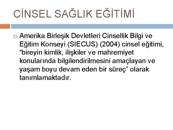CİNSEL SAĞLIK EĞİTİMİ Amerika Birleşik Devletleri Cinsellik Bilgi ve Eğitim Konseyi (SIECUS) (2004) cinsel