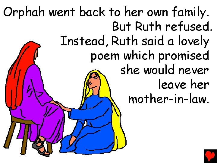 Orphah went back to her own family. But Ruth refused. Instead, Ruth said a