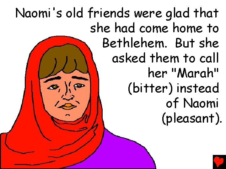 Naomi's old friends were glad that she had come home to Bethlehem. But she