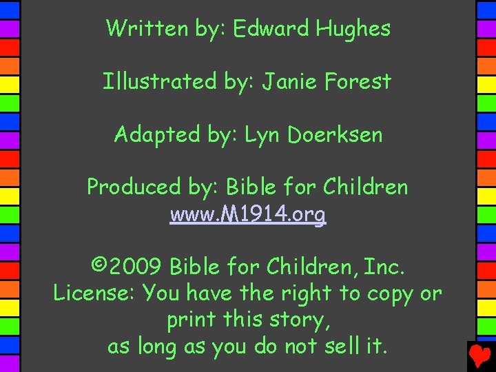 Written by: Edward Hughes Illustrated by: Janie Forest Adapted by: Lyn Doerksen Produced by: