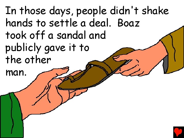 In those days, people didn't shake hands to settle a deal. Boaz took off