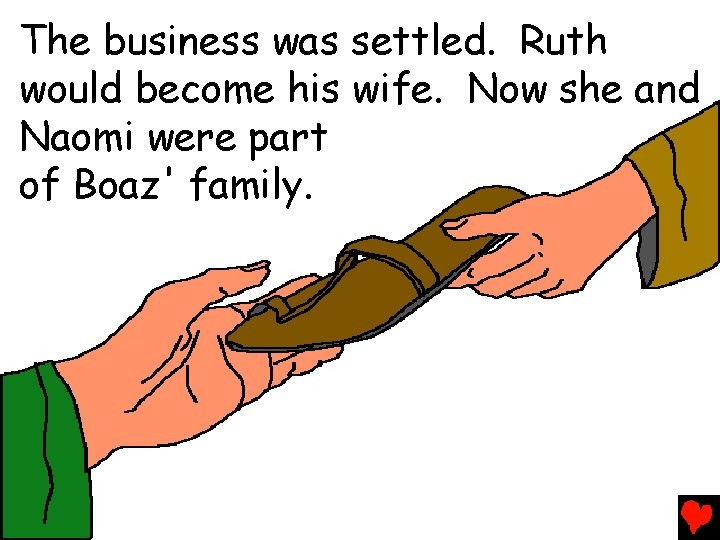 The business was settled. Ruth would become his wife. Now she and Naomi were