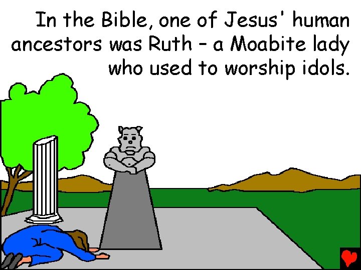 In the Bible, one of Jesus' human ancestors was Ruth – a Moabite lady