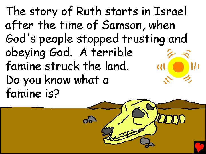 The story of Ruth starts in Israel after the time of Samson, when God's