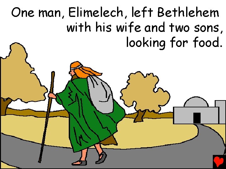 One man, Elimelech, left Bethlehem with his wife and two sons, looking for food.