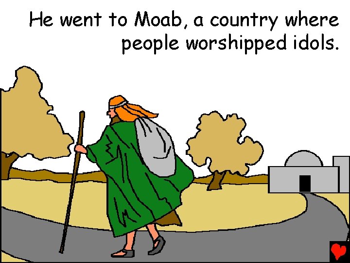 He went to Moab, a country where people worshipped idols. 