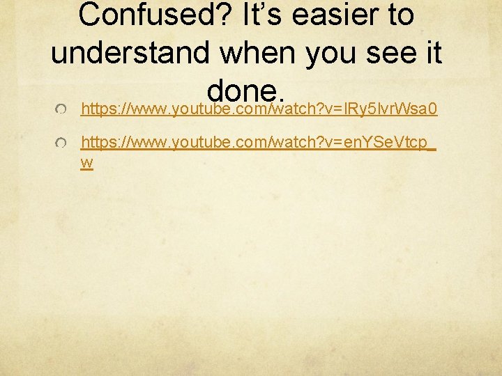 Confused? It’s easier to understand when you see it done. https: //www. youtube. com/watch?