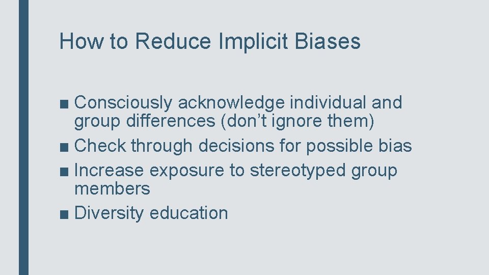 How to Reduce Implicit Biases ■ Consciously acknowledge individual and group differences (don’t ignore