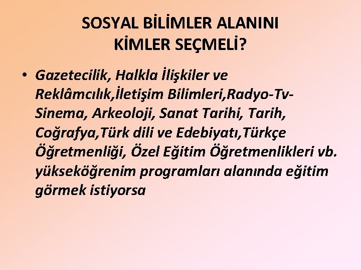 SOSYAL BİLİMLER ALANINI KİMLER SEÇMELİ? • Gazetecilik, Halkla İlişkiler ve Reklâmcılık, İletişim Bilimleri, Radyo-Tv.