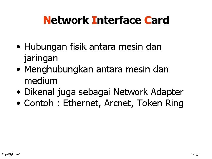 Network Interface Card • Hubungan fisik antara mesin dan jaringan • Menghubungkan antara mesin