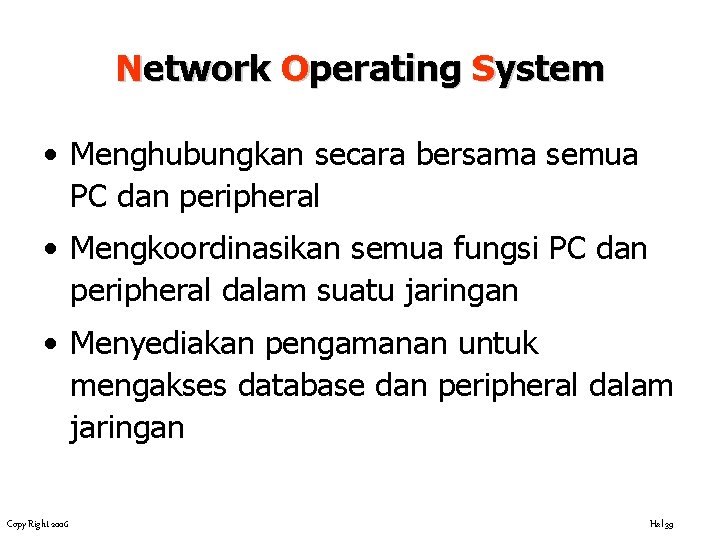 Network Operating System • Menghubungkan secara bersama semua PC dan peripheral • Mengkoordinasikan semua