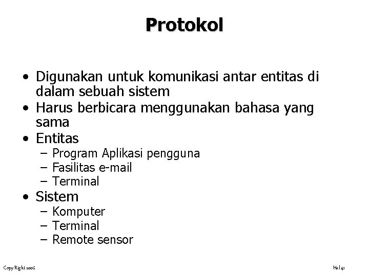 Protokol • Digunakan untuk komunikasi antar entitas di dalam sebuah sistem • Harus berbicara