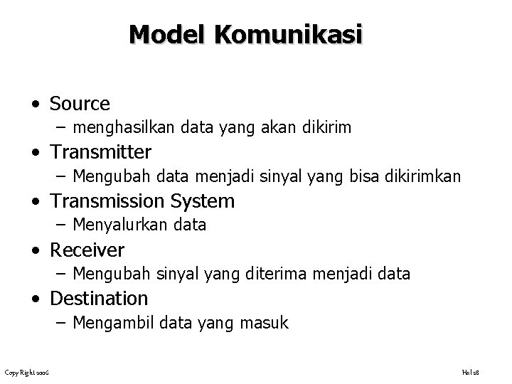 Model Komunikasi • Source – menghasilkan data yang akan dikirim • Transmitter – Mengubah