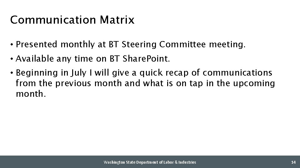 Communication Matrix • Presented monthly at BT Steering Committee meeting. • Available any time